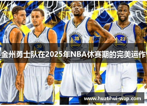 金州勇士队在2025年NBA休赛期的完美运作